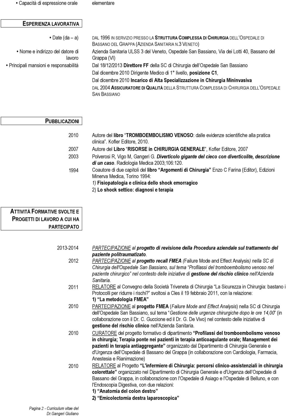 3 VENETO) Azienda Sanitaria ULSS 3 del Veneto, Ospedale San Bassiano, Via dei Lotti 40, Bassano del Grappa (VI) Dal 18/12/2013 Direttore FF della SC di Chirurgia dell Ospedale San Bassiano Dal