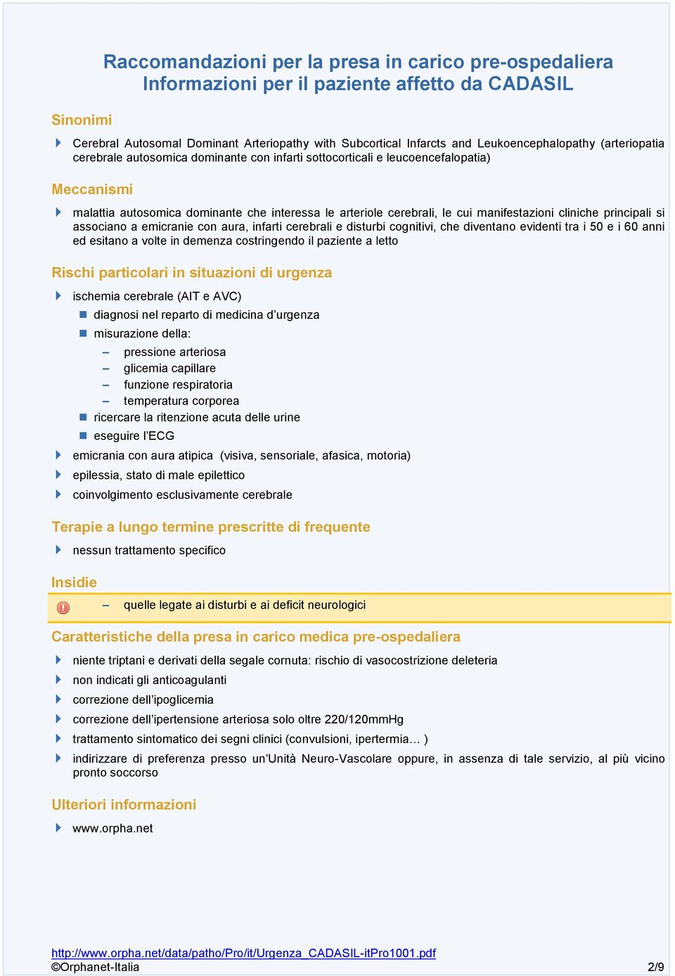 manifestazioni cliniche principali si associano a emicranie con aura, infarti cerebrali e disturbi cognitivi, che diventano evidenti tra i 50 e i 60 anni ed esitano a volte in demenza costringendo il