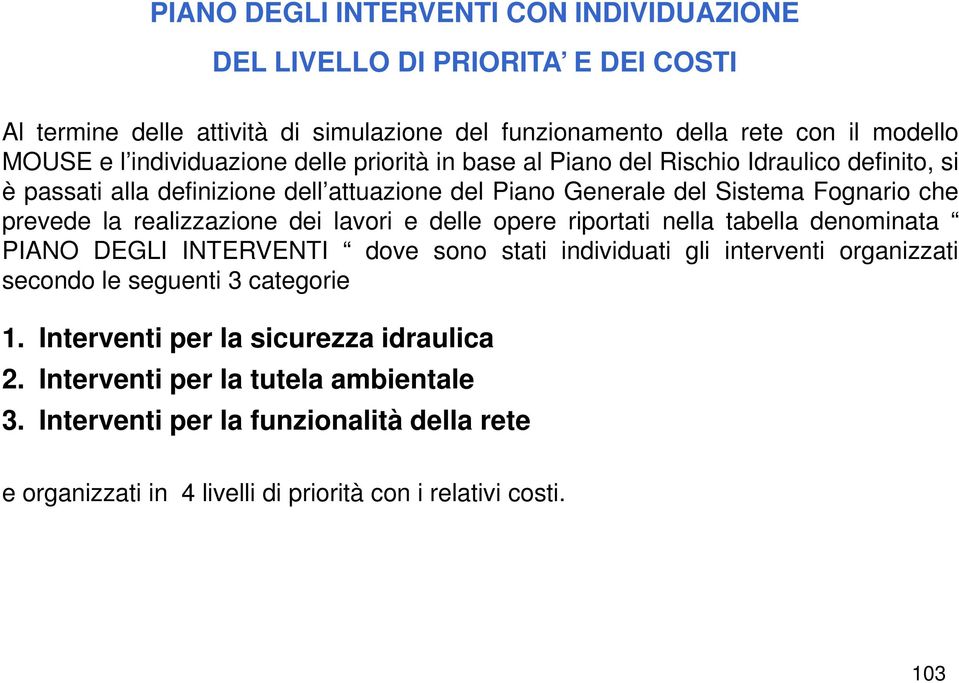 realizzazione dei lavori e delle opere riportati nella tabella denominata PIANO DEGLI INTERVENTI dove sono stati individuati gli interventi organizzati secondo le seguenti 3