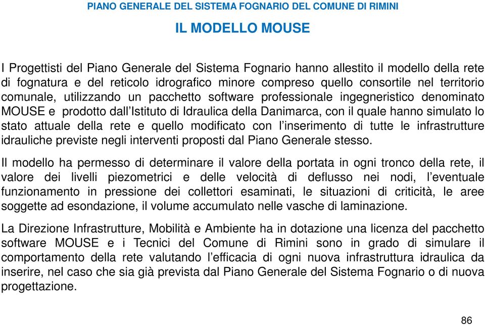 Danimarca, con il quale hanno simulato lo stato attuale della rete e quello modificato con l inserimento di tutte le infrastrutture idrauliche previste negli interventi proposti dal Piano Generale