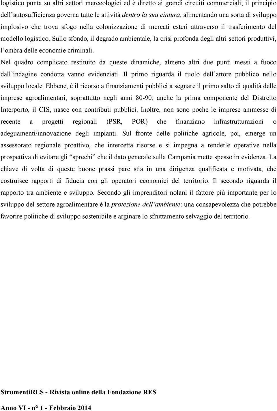 Sullo sfondo, il degrado ambientale, la crisi profonda degli altri settori produttivi, l ombra delle economie criminali.