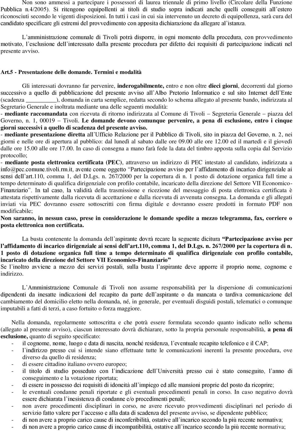 In tutti i casi in cui sia intervenuto un decreto di equipollenza, sarà cura del candidato specificare gli estremi del provvedimento con apposita dichiarazione da allegare al istanza.