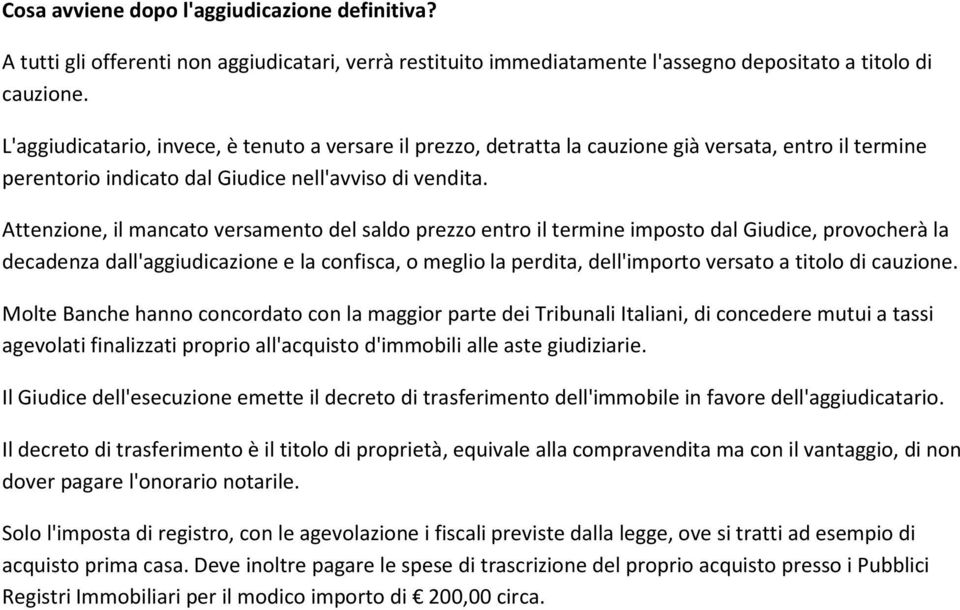 Attenzione, il mancato versamento del saldo prezzo entro il termine imposto dal Giudice, provocherà la decadenza dall'aggiudicazione e la confisca, o meglio la perdita, dell'importo versato a titolo