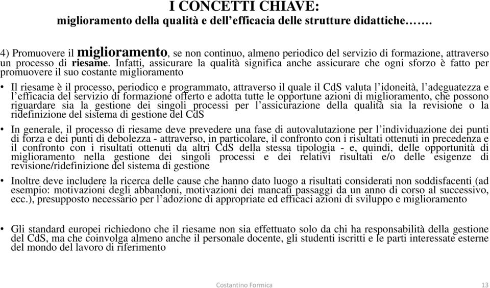 Infatti, assicurare la qualità significa anche assicurare che ogni sforzo è fatto per promuovere il suo costante miglioramento Il riesame è il processo, periodico e programmato, attraverso il quale