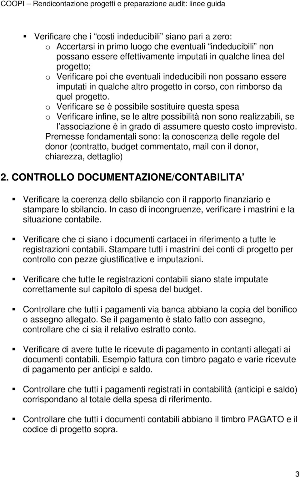 o Verificare se è possibile sostituire questa spesa o Verificare infine, se le altre possibilità non sono realizzabili, se l associazione è in grado di assumere questo costo imprevisto.