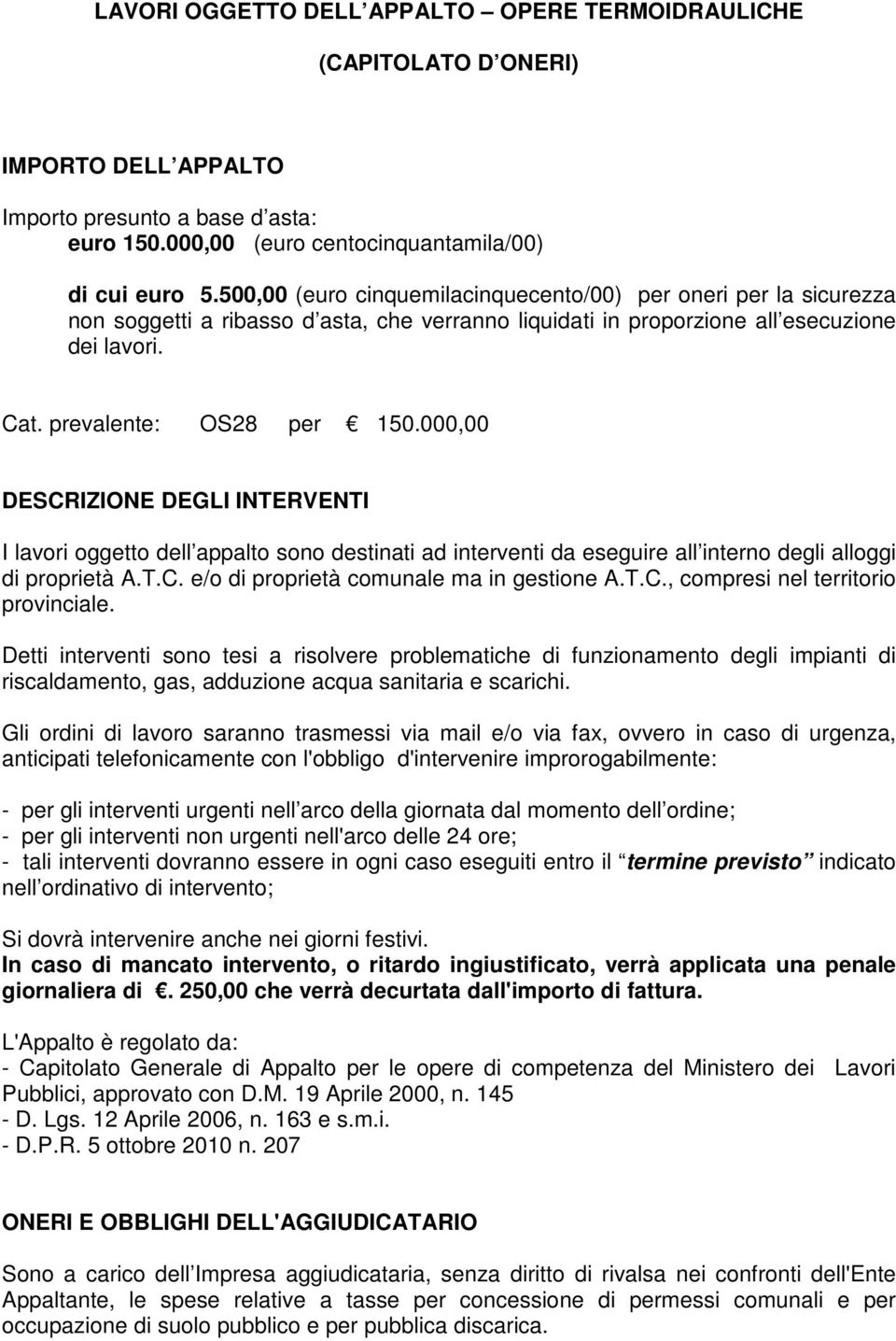 000,00 DESCRIZIONE DEGLI INTERVENTI I lavori oggetto dell appalto sono destinati ad interventi da eseguire all interno degli alloggi di proprietà A.T.C. e/o di proprietà comunale ma in gestione A.T.C., compresi nel territorio provinciale.