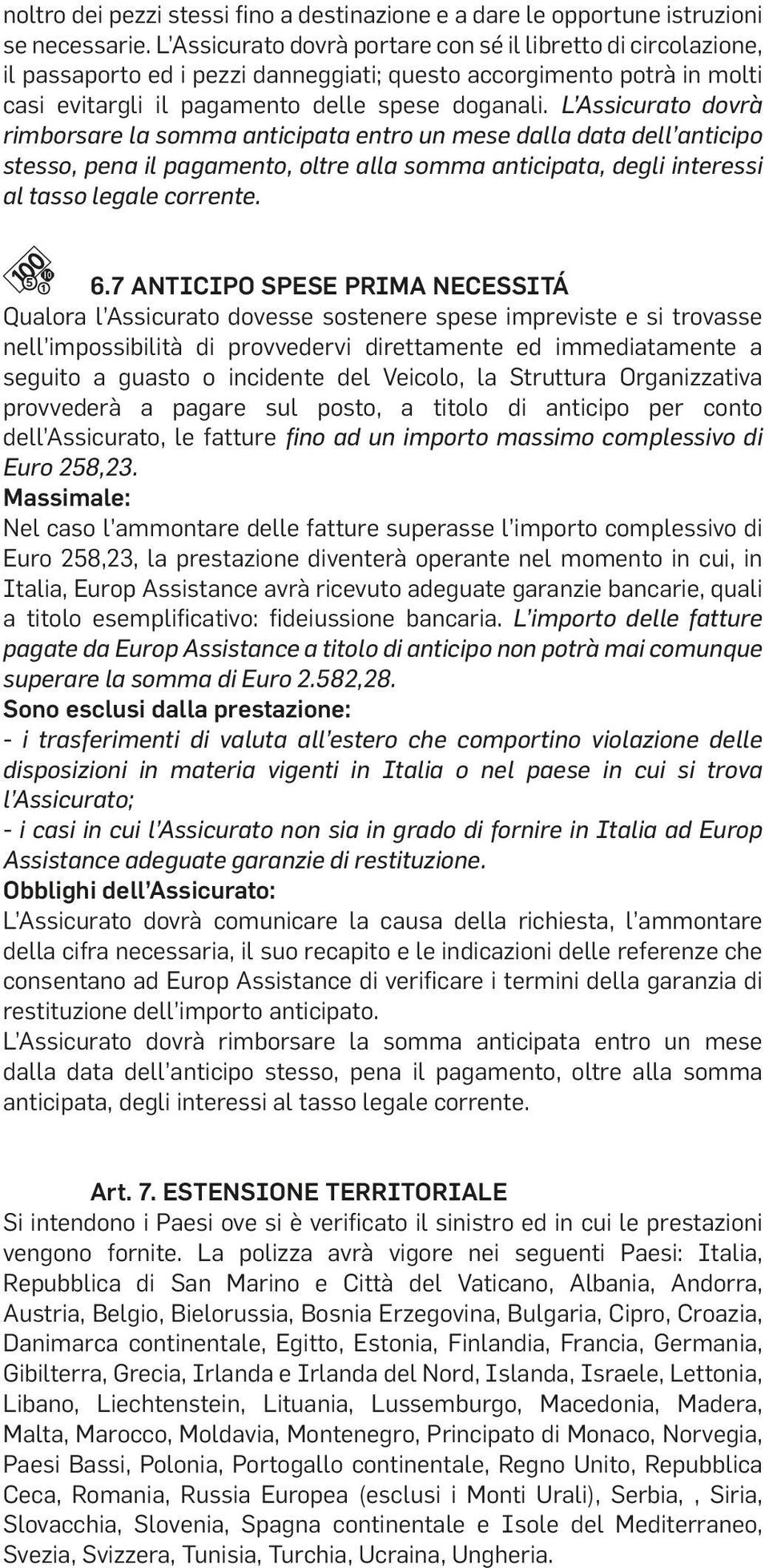 L Assicurato dovrà rimborsare la somma anticipata entro un mese dalla data dell anticipo stesso, pena il pagamento, oltre alla somma anticipata, degli interessi al tasso legale corrente. 6.