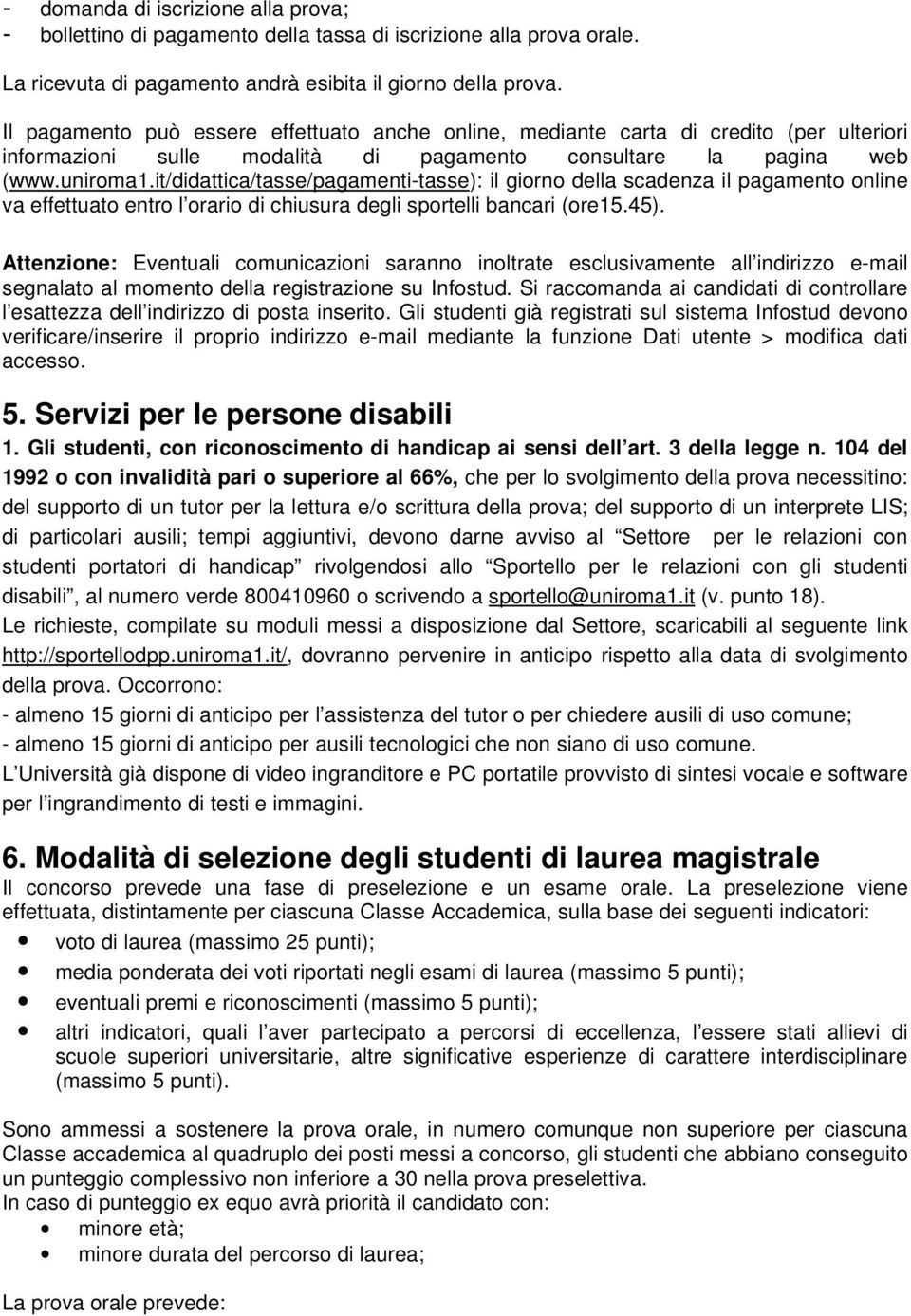 it/didattica/tasse/pagamenti-tasse): il giorno della scadenza il pagamento online va effettuato entro l orario di chiusura degli sportelli bancari (ore15.45).