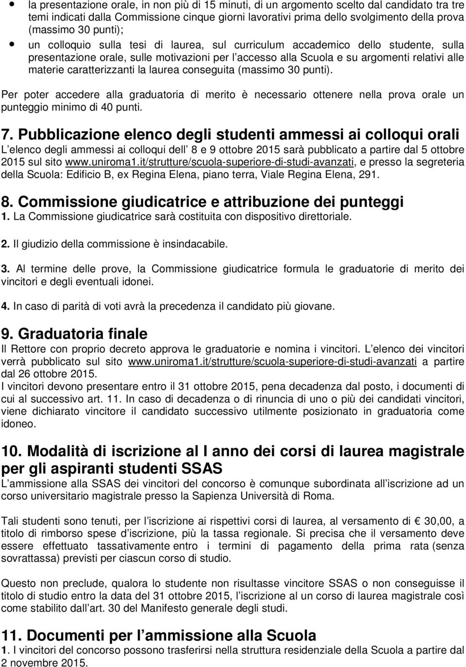 caratterizzanti la laurea conseguita (massimo 30 punti). Per poter accedere alla graduatoria di merito è necessario ottenere nella prova orale un punteggio minimo di 40 punti. 7.