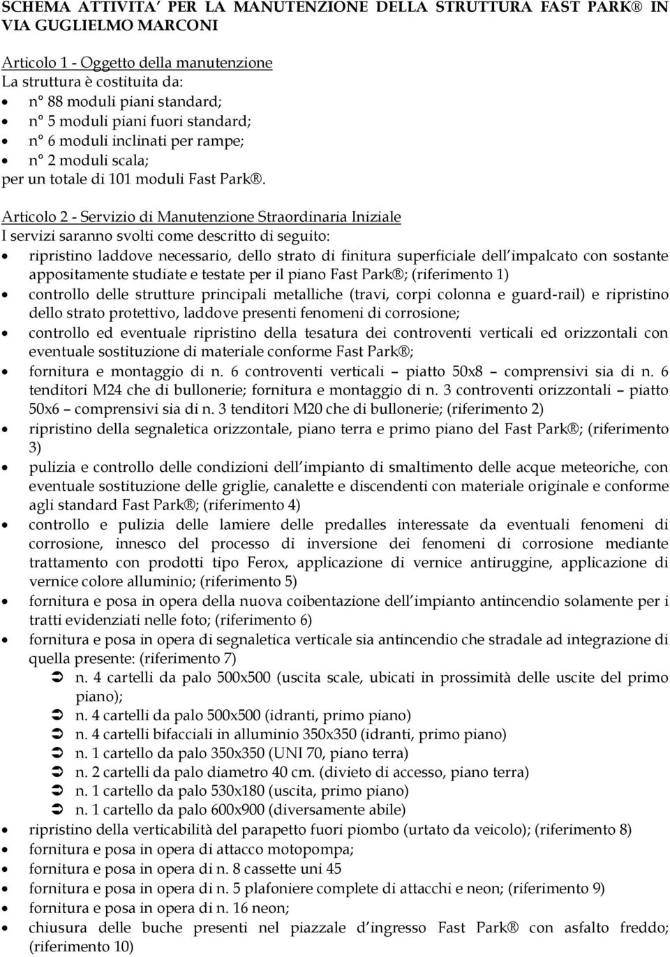 Articolo 2 - Servizio di Manutenzione Straordinaria Iniziale I servizi saranno svolti come descritto di seguito: ripristino laddove necessario, dello strato di finitura superficiale dell impalcato