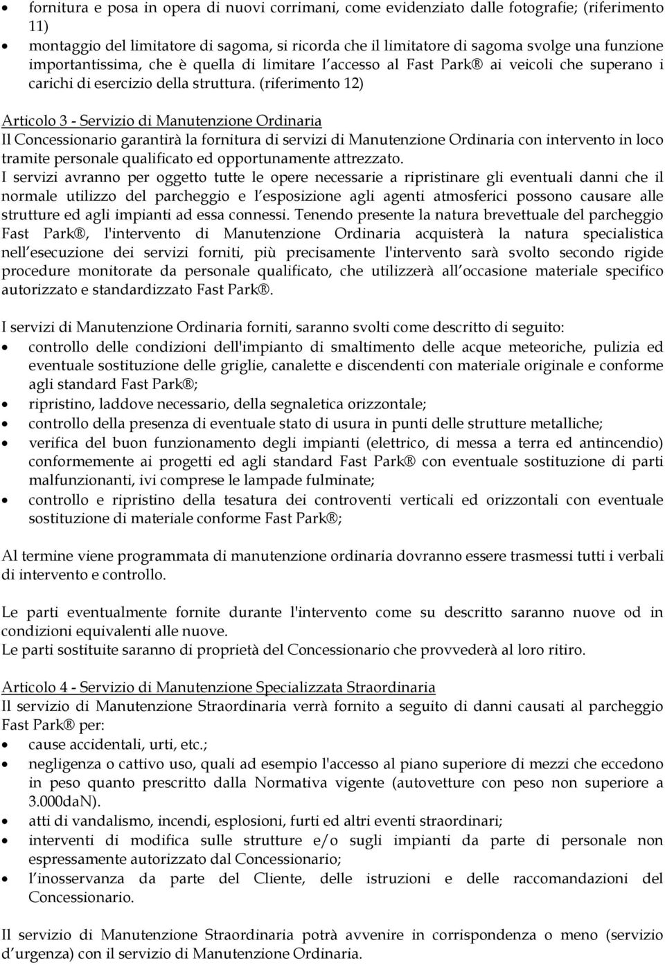 (riferimento 12) Articolo 3 - Servizio di Manutenzione Ordinaria Il Concessionario garantirà la fornitura di servizi di Manutenzione Ordinaria con intervento in loco tramite personale qualificato ed