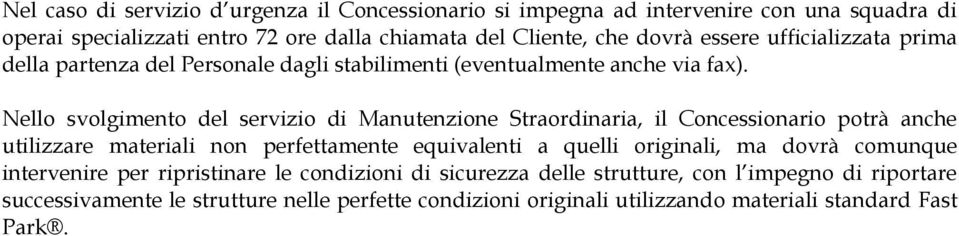 Nello svolgimento del servizio di Manutenzione Straordinaria, il Concessionario potrà anche utilizzare materiali non perfettamente equivalenti a quelli originali,