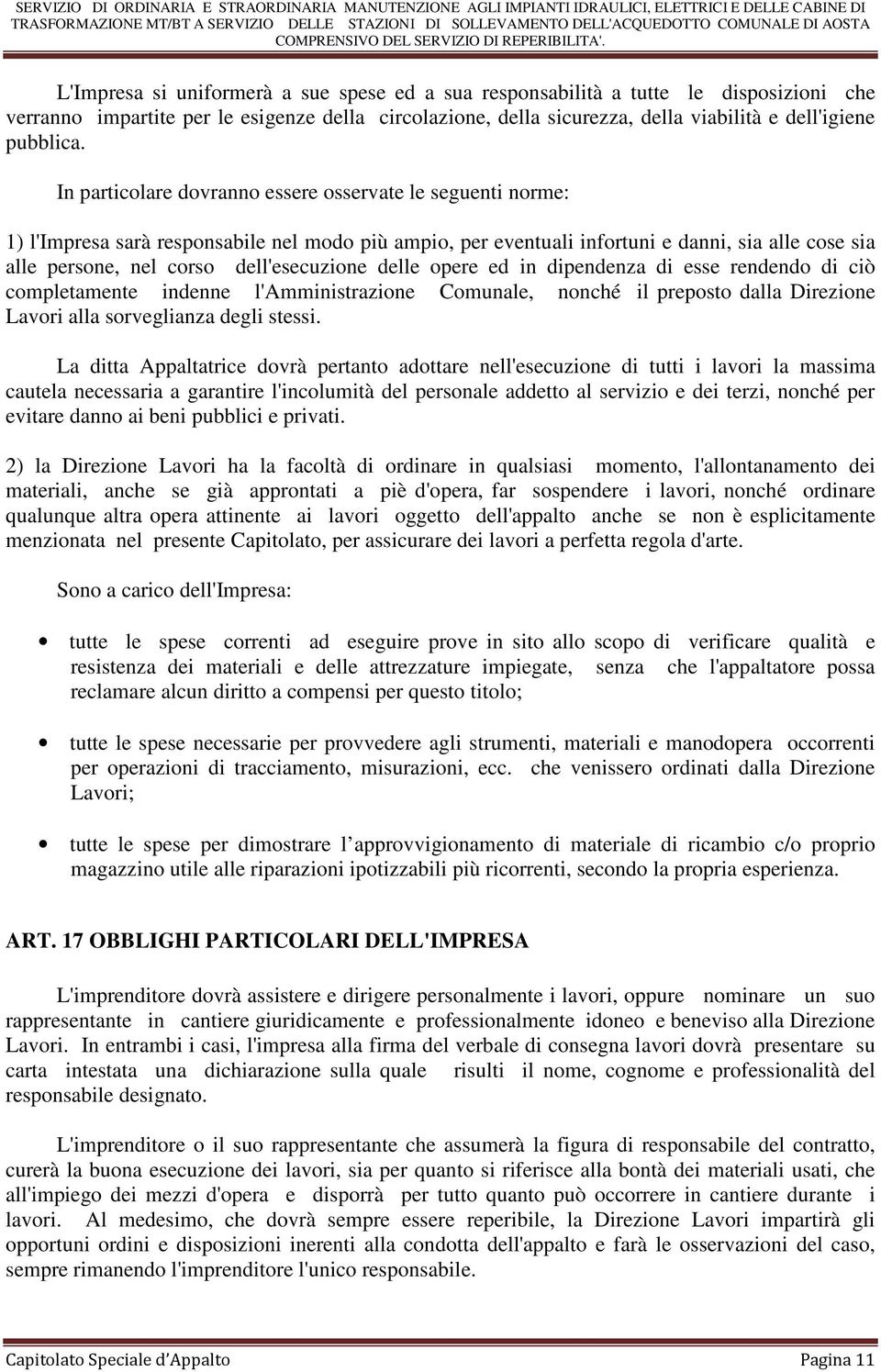 dell'esecuzione delle opere ed in dipendenza di esse rendendo di ciò completamente indenne l'amministrazione Comunale, nonché il preposto dalla Direzione Lavori alla sorveglianza degli stessi.