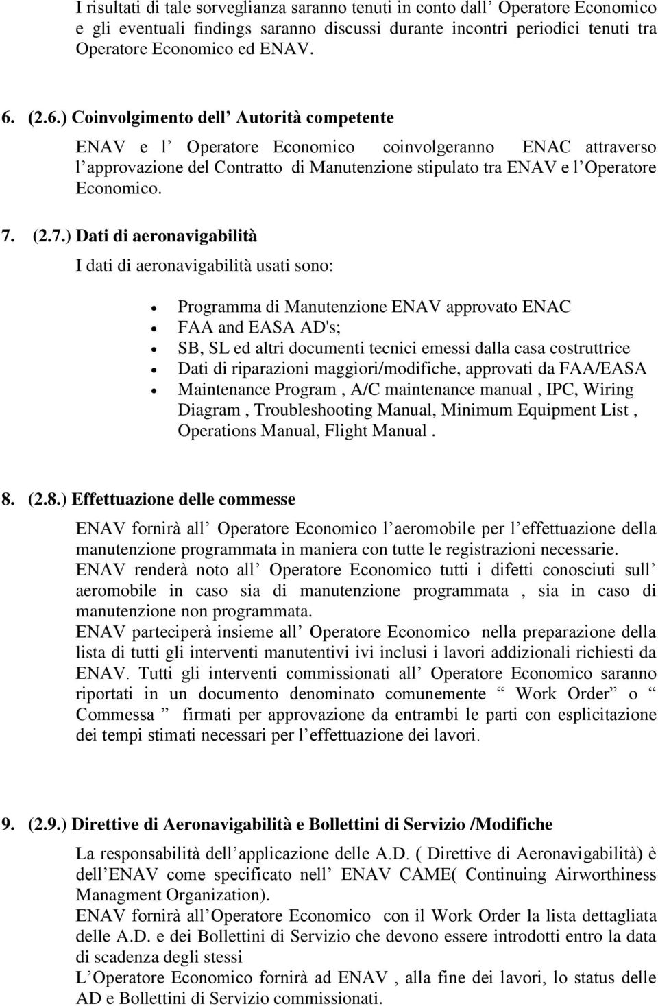 (2.7.) Dati di aeronavigabilità I dati di aeronavigabilità usati sono: Programma di Manutenzione ENAV approvato ENAC FAA and EASA AD's; SB, SL ed altri documenti tecnici emessi dalla casa