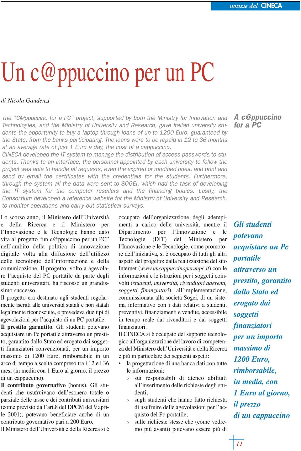 The loans were to be repaid in 12 to 36 months at an average rate of just 1 Euro a day, the cost of a cappuccino.