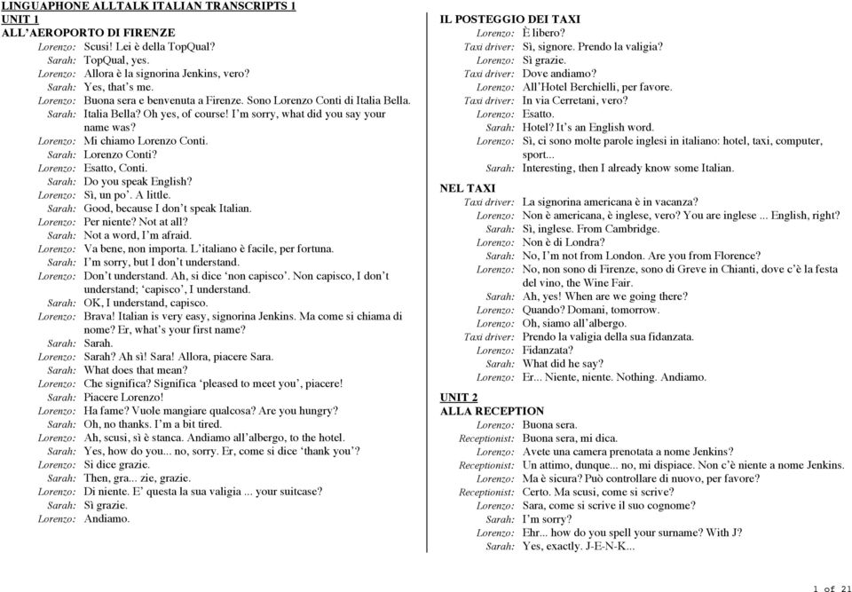 Sarah: Lorenzo Conti? Lorenzo: Esatto, Conti. Sarah: Do you speak English? Lorenzo: Sì, un po. A little. Sarah: Good, because I don t speak Italian. Lorenzo: Per niente? Not at all?