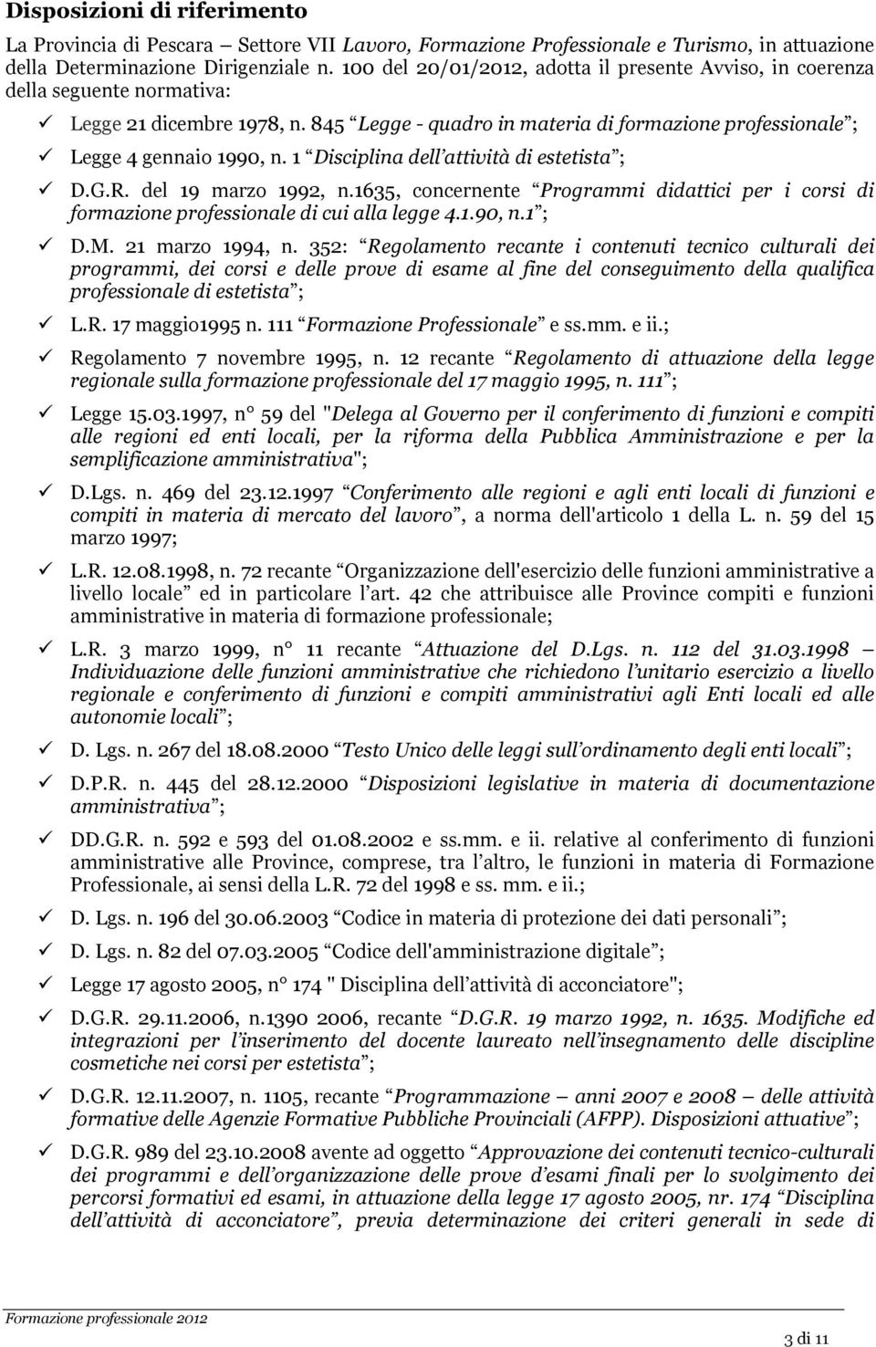 1 Disciplina dell attività di estetista ; D.G.R. del 19 marzo 1992, n.1635, concernente Programmi didattici per i corsi di formazione professionale di cui alla legge 4.1.90, n.1 ; D.M.