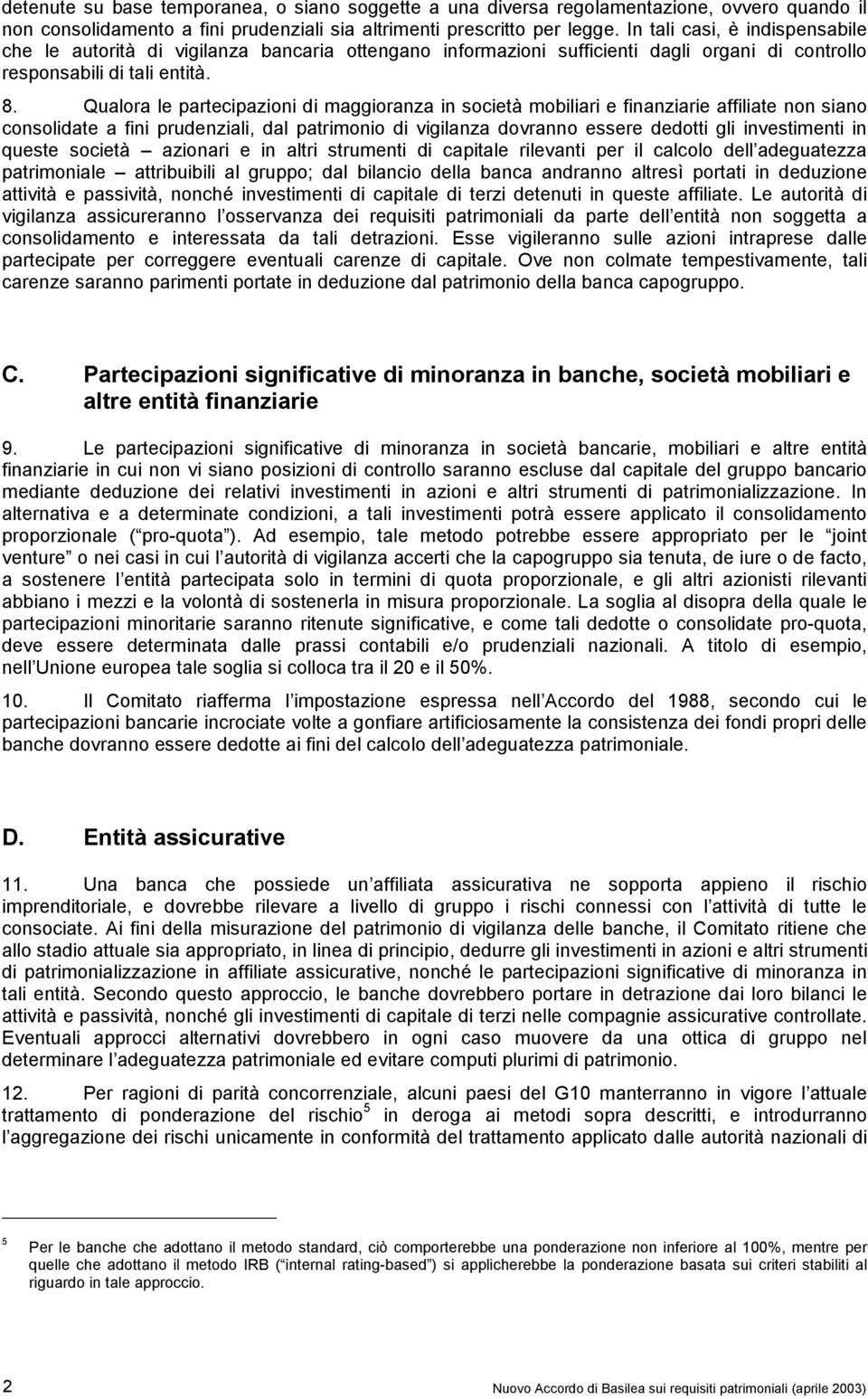 Qualora le partecipazioni di maggioranza in società mobiliari e finanziarie affiliate non siano consolidate a fini prudenziali, dal patrimonio di vigilanza dovranno essere dedotti gli investimenti in