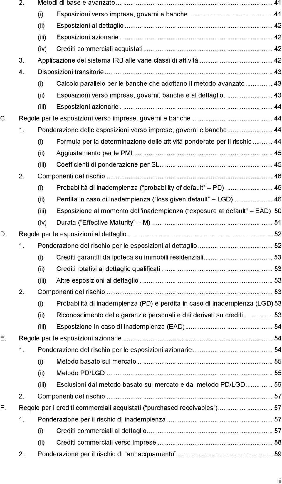 .. 43 (ii) Esposizioni verso imprese, governi, banche e al dettaglio... 43 (iii) Esposizioni azionarie... 44 C. Regole per le esposizioni verso imprese, governi e banche... 44 1.