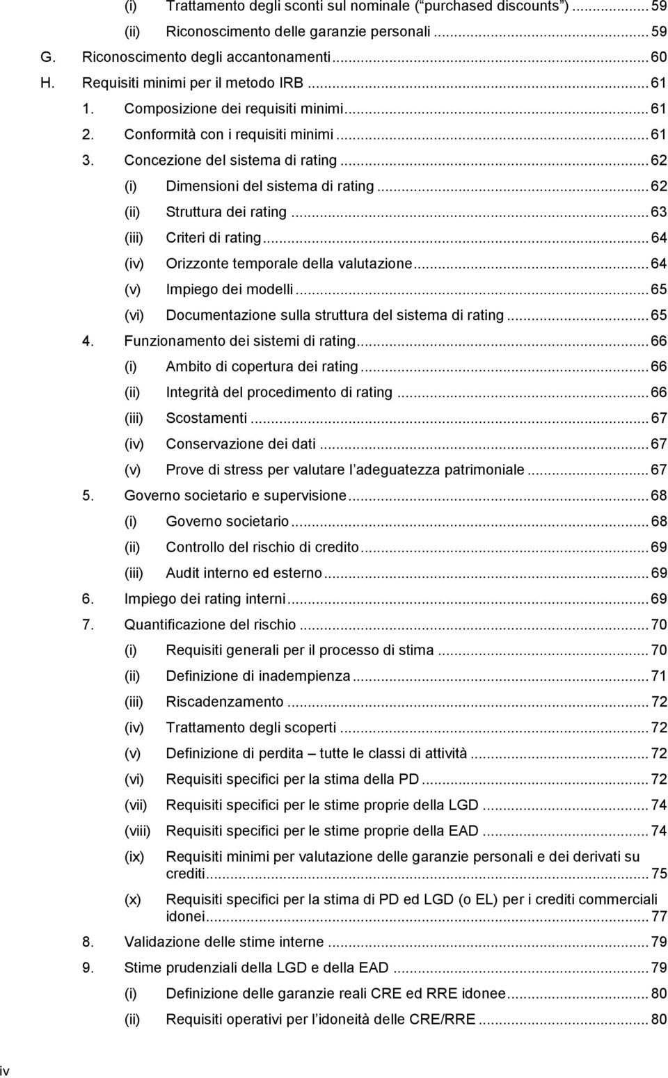 .. 62 (i) Dimensioni del sistema di rating... 62 (ii) Struttura dei rating... 63 (iii) Criteri di rating... 64 (iv) Orizzonte temporale della valutazione... 64 (v) Impiego dei modelli.