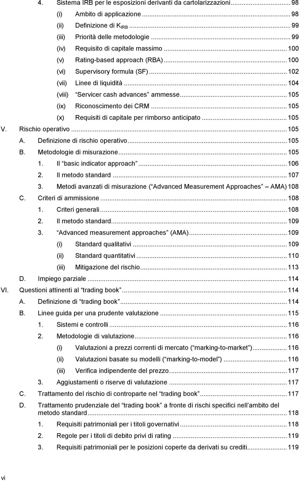 .. 105 (ix) Riconoscimento dei CRM... 105 (x) Requisiti di capitale per rimborso anticipato... 105 V. Rischio operativo... 105 A. Definizione di rischio operativo... 105 B. Metodologie di misurazione.