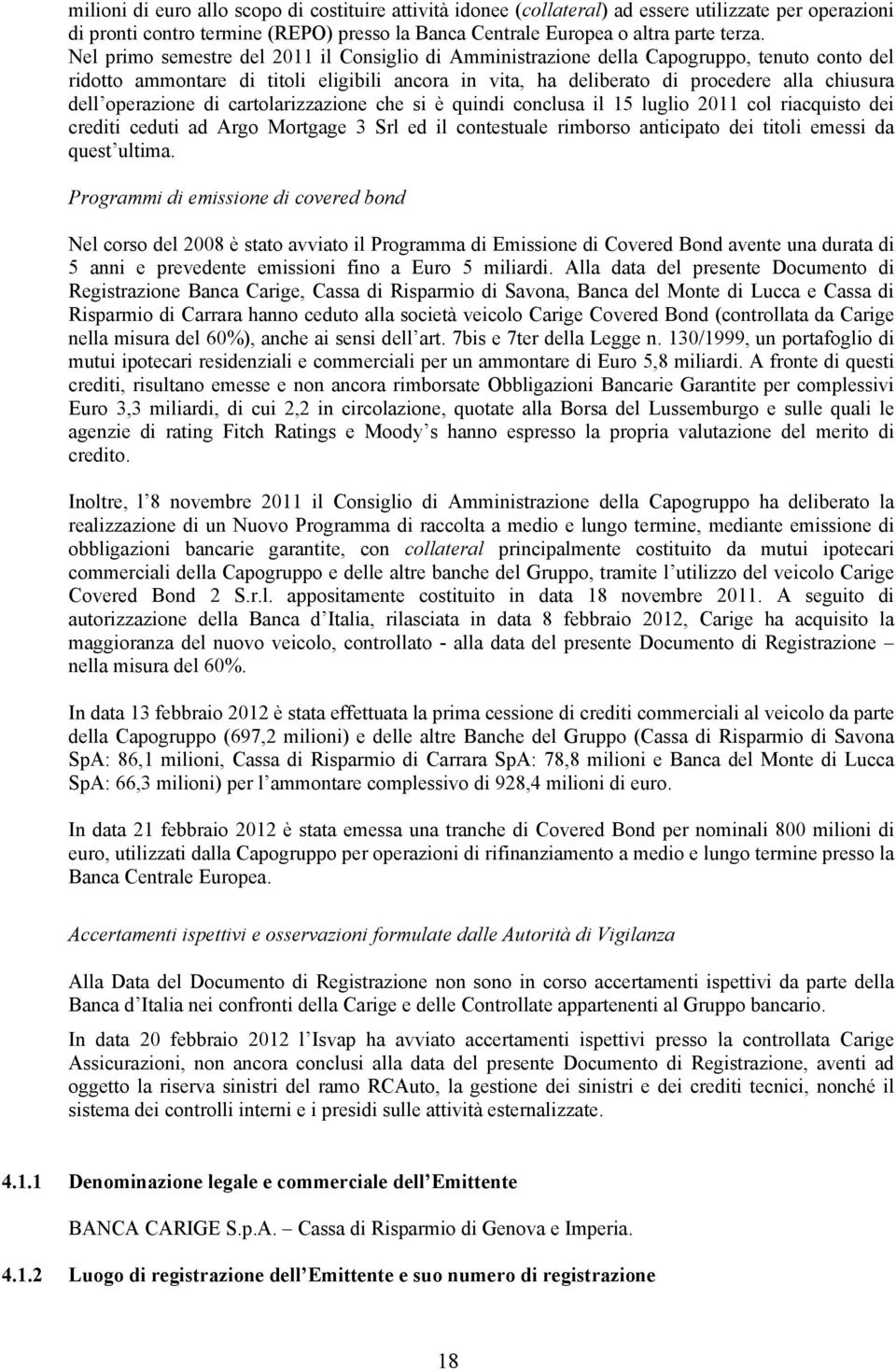 operazione di cartolarizzazione che si è quindi conclusa il 15 luglio 2011 col riacquisto dei crediti ceduti ad Argo Mortgage 3 Srl ed il contestuale rimborso anticipato dei titoli emessi da quest