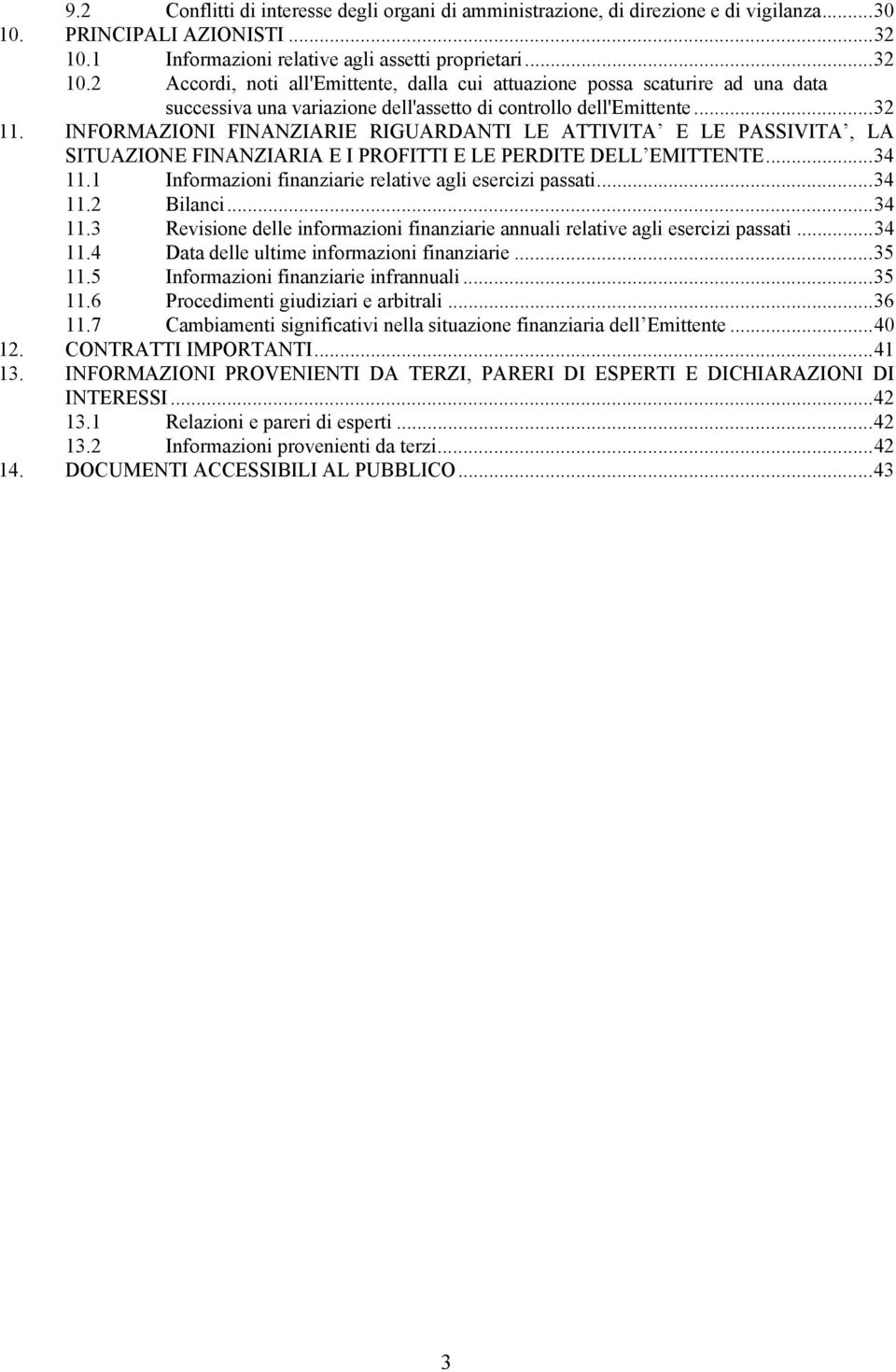 2 Accordi, noti all'emittente, dalla cui attuazione possa scaturire ad una data successiva una variazione dell'assetto di controllo dell'emittente... 32 11.