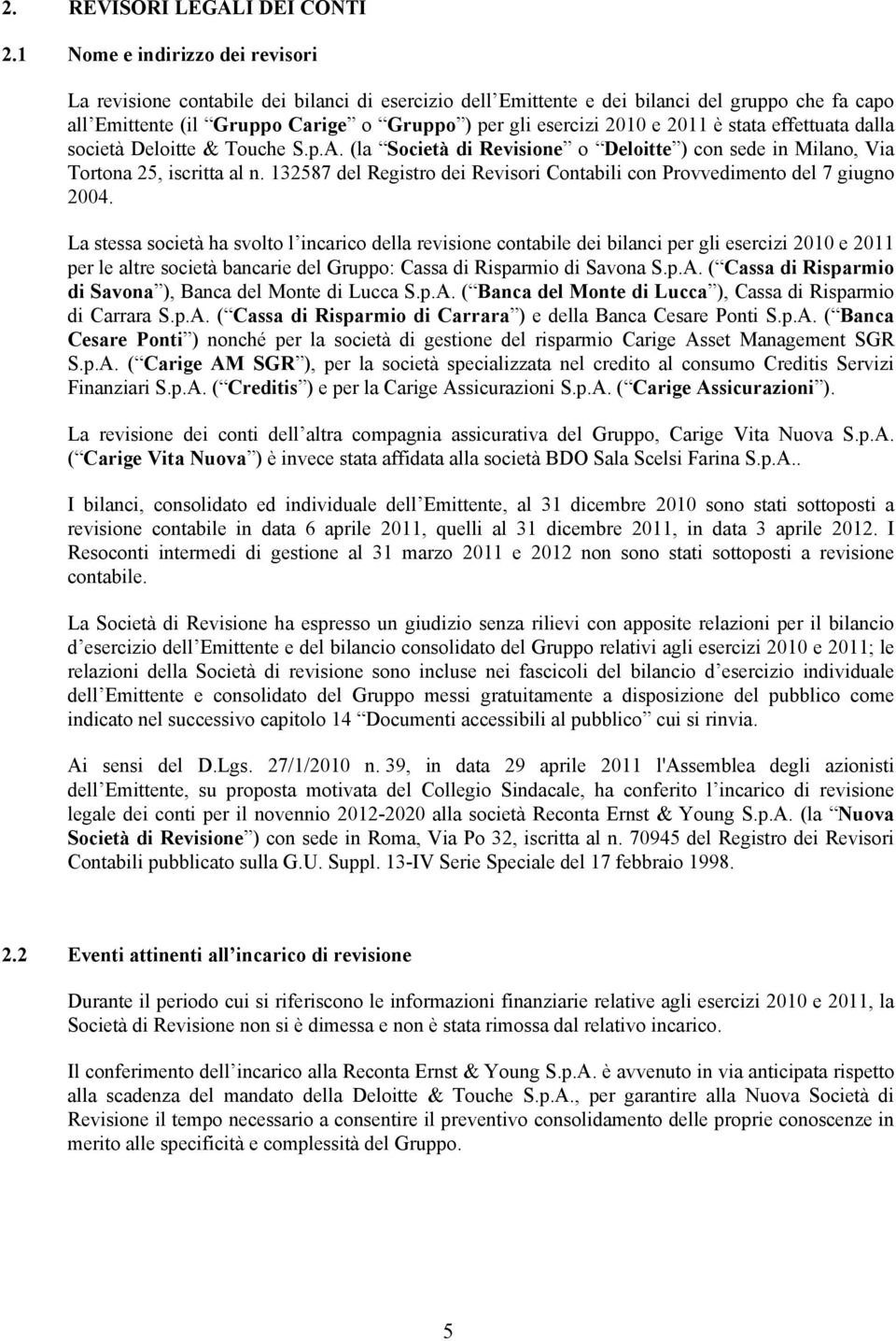 2011 è stata effettuata dalla società Deloitte & Touche S.p.A. (la Società di Revisione o Deloitte ) con sede in Milano, Via Tortona 25, iscritta al n.