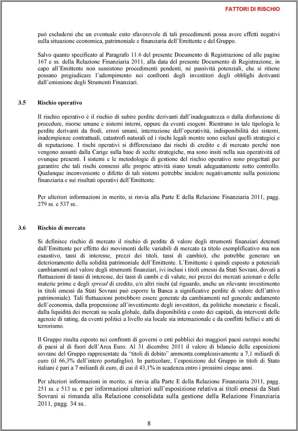 della Relazione Finanziaria 2011, alla data del presente Documento di Registrazione, in capo all Emittente non sussistono procedimenti pendenti, né passività potenziali, che si ritiene possano