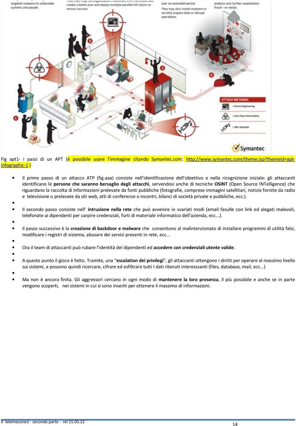 Source INTelligence) che riguardano la raccolta di informazioni prelevate da fonti pubbliche (fotografie, comprese immagini satellitari, notizie fornite da radio e televisione o prelevate da siti