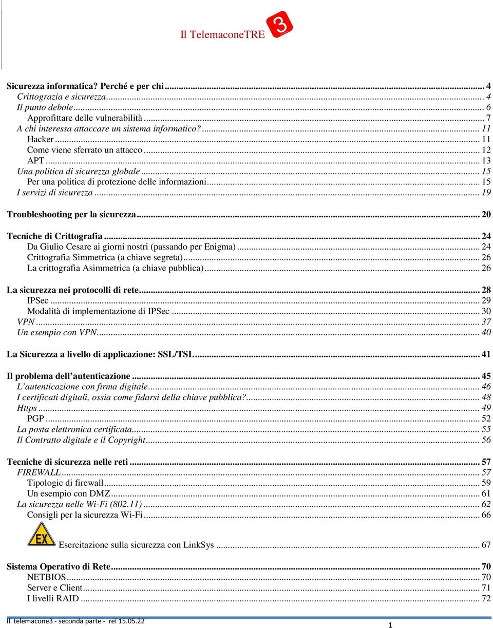 .. 19 Troubleshooting per la sicurezza... 20 Tecniche di Crittografia... 24 Da Giulio Cesare ai giorni nostri (passando per Enigma)... 24 Crittografia Simmetrica (a chiave segreta).