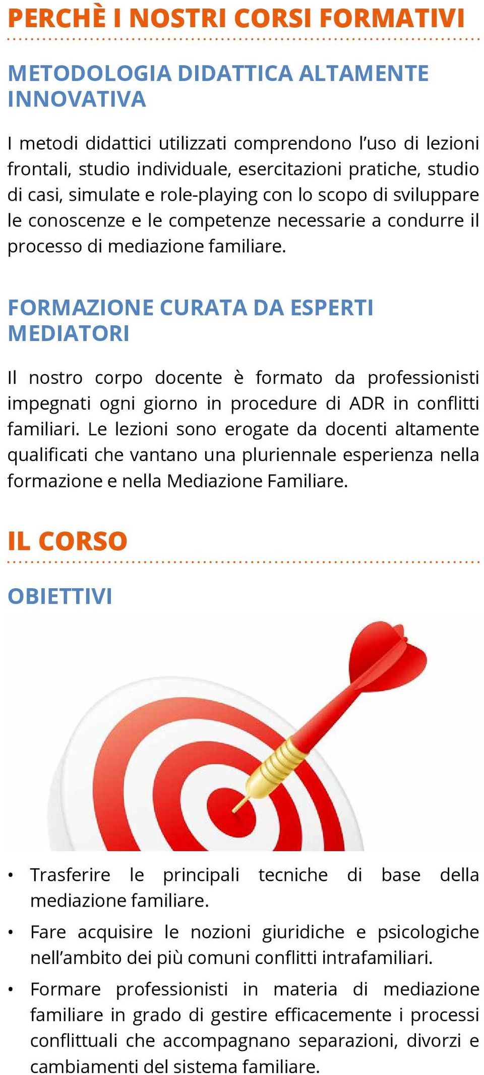 Formazione curata da esperti mediatori Il nostro corpo docente è formato da professionisti impegnati ogni giorno in procedure di ADR in conflitti familiari.