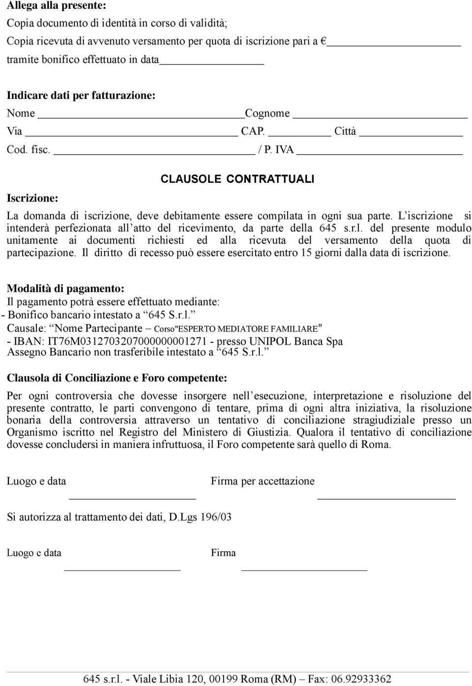 L iscrizione si intenderà perfezionata all atto del ricevimento, da parte della 645 s.r.l. del presente modulo unitamente ai documenti richiesti ed alla ricevuta del versamento della quota di partecipazione.