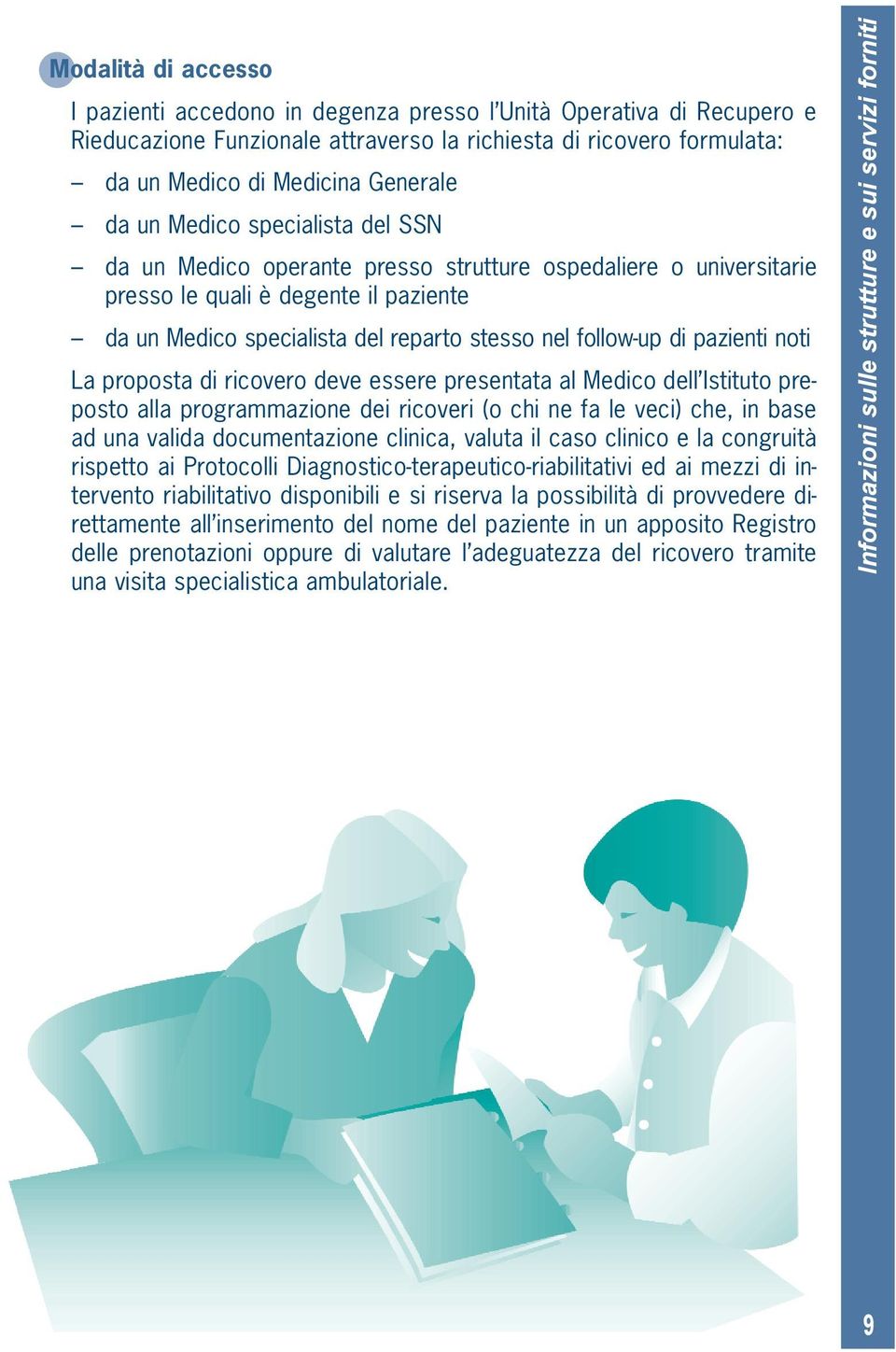 pazienti noti La proposta di ricovero deve essere presentata al Medico dell Istituto preposto alla programmazione dei ricoveri (o chi ne fa le veci) che, in base ad una valida documentazione clinica,