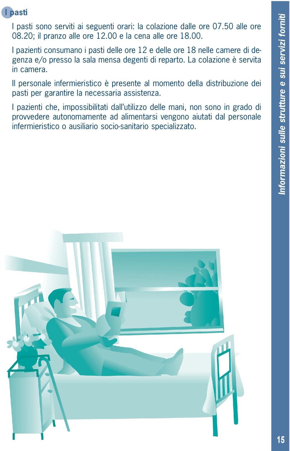 La colazione è servita in camera. Il personale infermieristico è presente al momento della distribuzione dei pasti per garantire la necessaria assistenza.