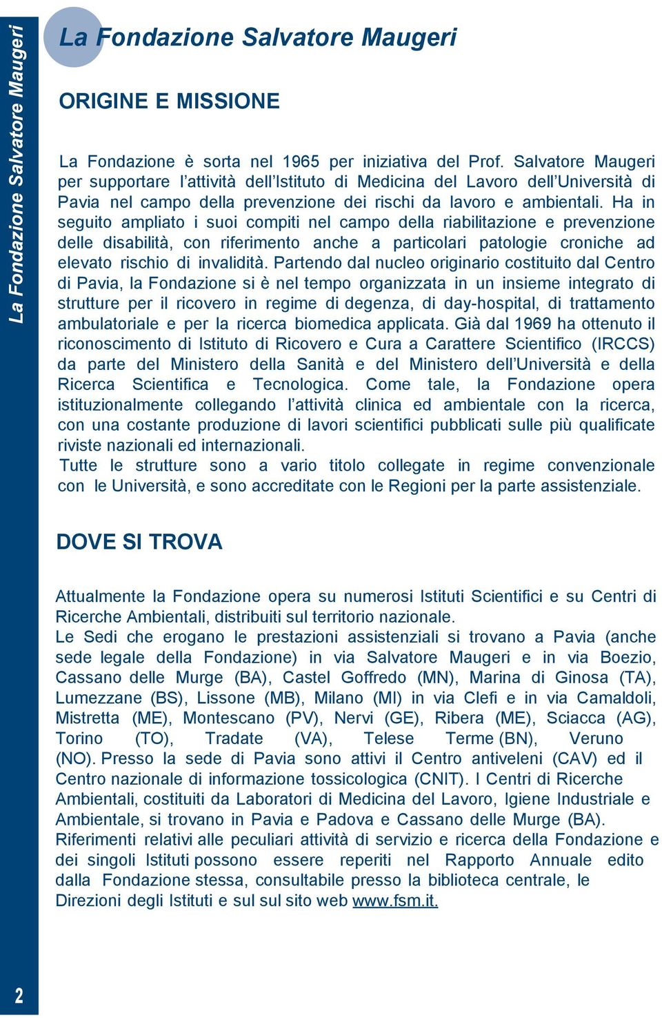 Ha in seguito ampliato i suoi compiti nel campo della riabilitazione e prevenzione delle disabilità, con riferimento anche a particolari patologie croniche ad elevato rischio di invalidità.