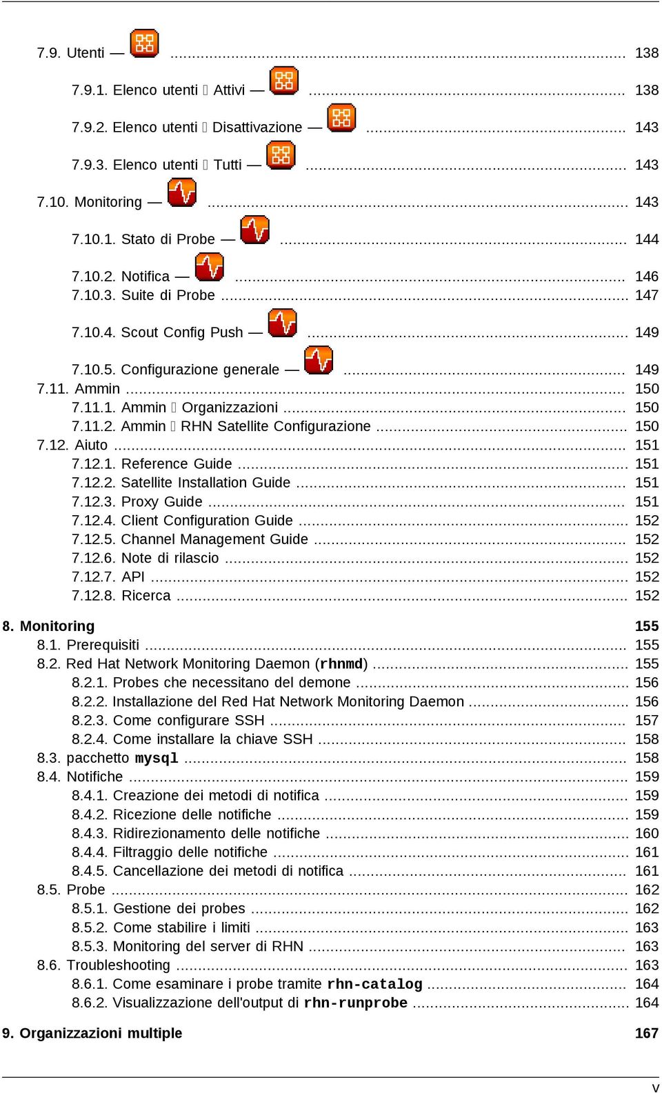 Aiuto... 7.12.1. Reference Guide... 7.12.2. Satellite Installation Guide... 7.12.3. Proxy Guide... 7.12.4. Client Configuration Guide... 7.12.5. Channel Management Guide... 7.12.6. Note di rilascio.