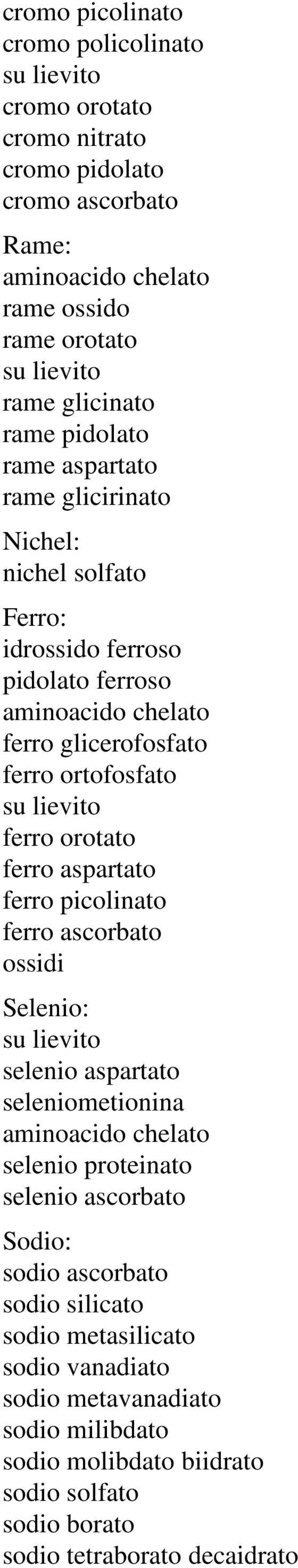 aspartato ferro picolinato ferro ascorbato ossidi Selenio: selenio aspartato seleniometionina selenio proteinato selenio ascorbato Sodio: sodio ascorbato