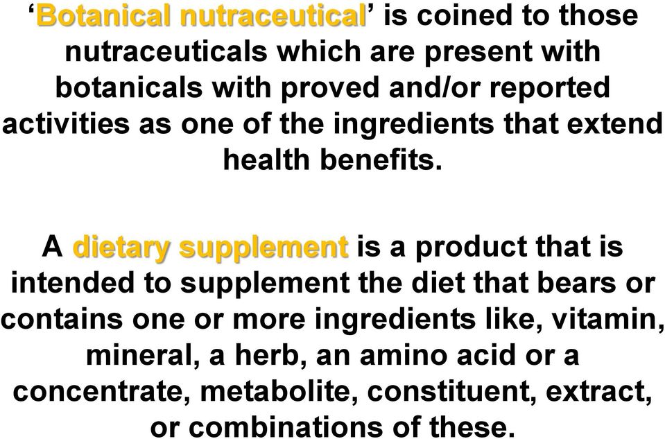 A dietary supplement is a product that is intended to supplement the diet that bears or contains one or