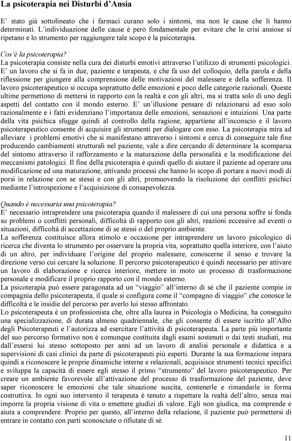 La psicoterapia consiste nella cura dei disturbi emotivi attraverso l utilizzo di strumenti psicologici.