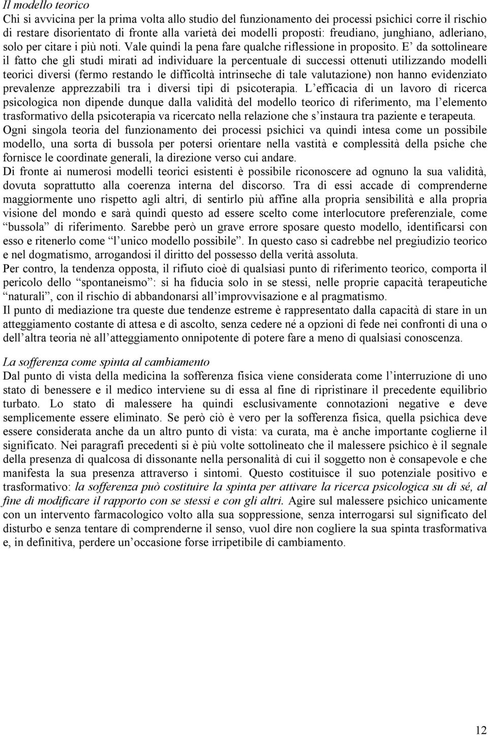 E da sottolineare il fatto che gli studi mirati ad individuare la percentuale di successi ottenuti utilizzando modelli teorici diversi (fermo restando le difficoltà intrinseche di tale valutazione)