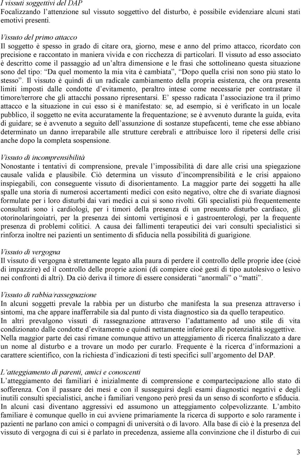 Il vissuto ad esso associato è descritto come il passaggio ad un altra dimensione e le frasi che sottolineano questa situazione sono del tipo: Da quel momento la mia vita è cambiata, Dopo quella