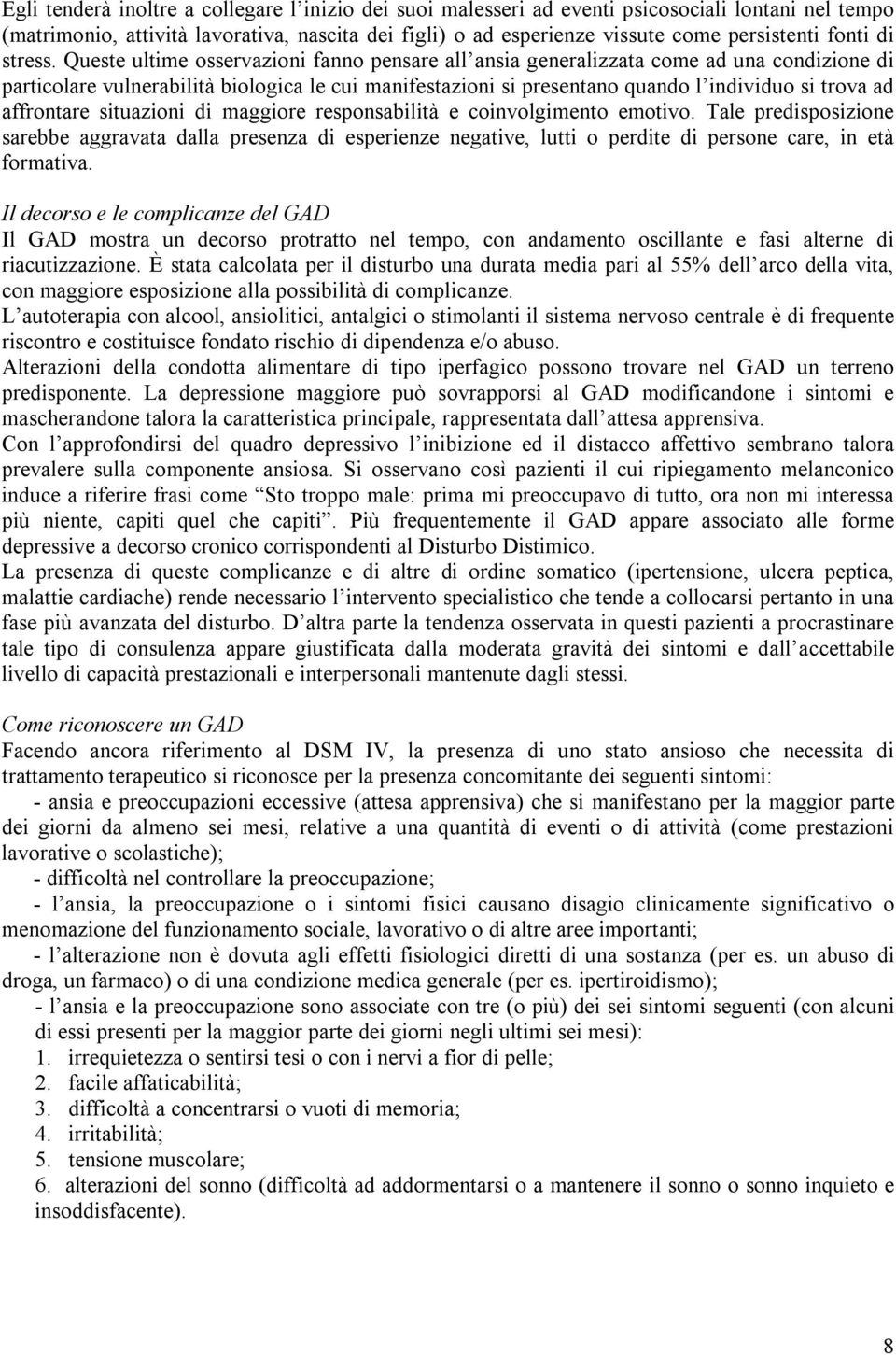 Queste ultime osservazioni fanno pensare all ansia generalizzata come ad una condizione di particolare vulnerabilità biologica le cui manifestazioni si presentano quando l individuo si trova ad