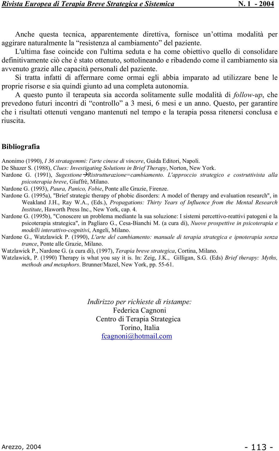 capacità personali del paziente. Si tratta infatti di affermare come ormai egli abbia imparato ad utilizzare bene le proprie risorse e sia quindi giunto ad una completa autonomia.