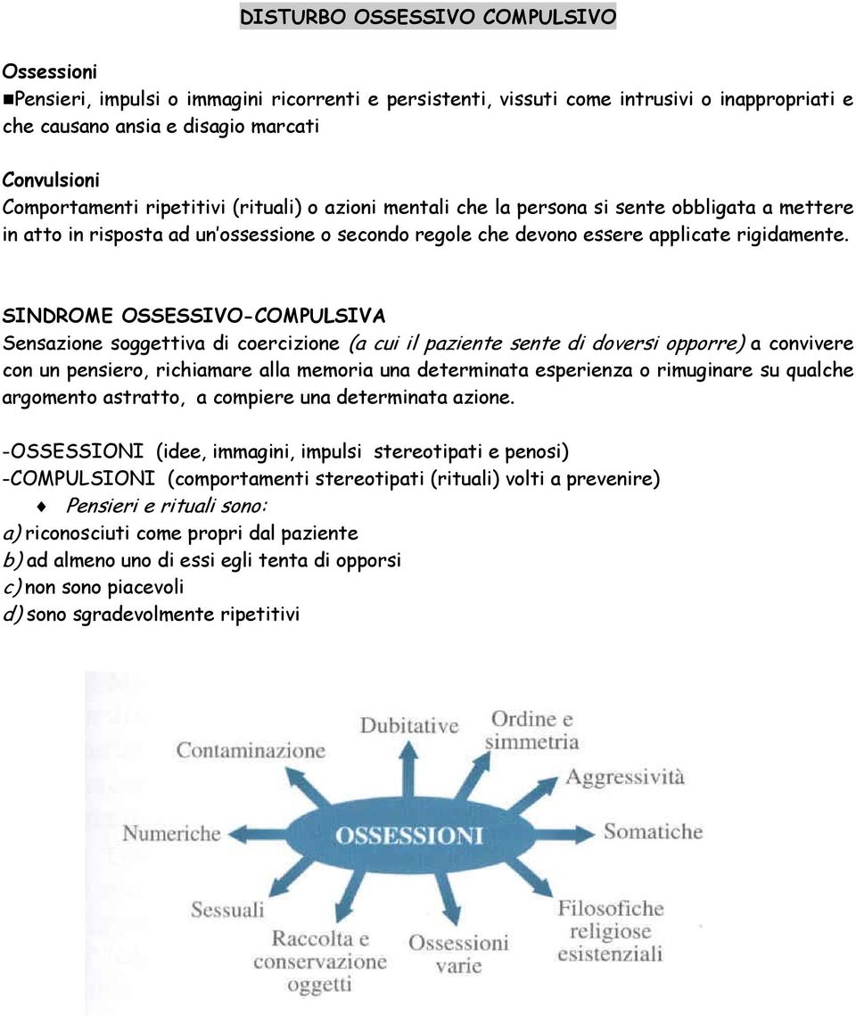 SINDROME OSSESSIVO-COMPULSIVA Sensazione soggettiva di coercizione (a cui il paziente sente di doversi opporre) a convivere con un pensiero, richiamare alla memoria una determinata esperienza o