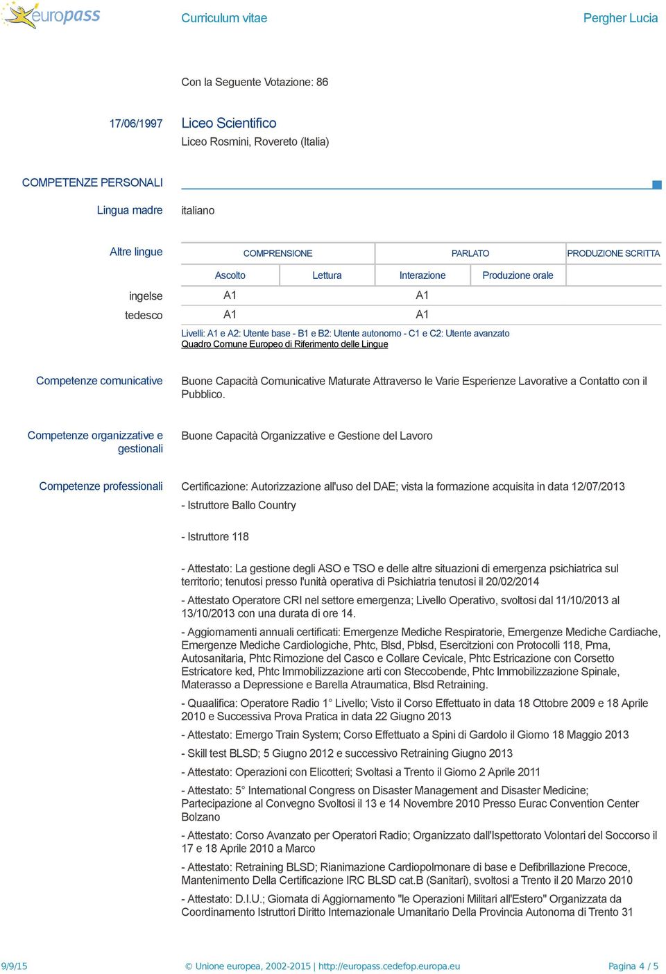 Competenze comunicative Buone Capacità Comunicative Maturate Attraverso le Varie Esperienze Lavorative a Contatto con il Pubblico.