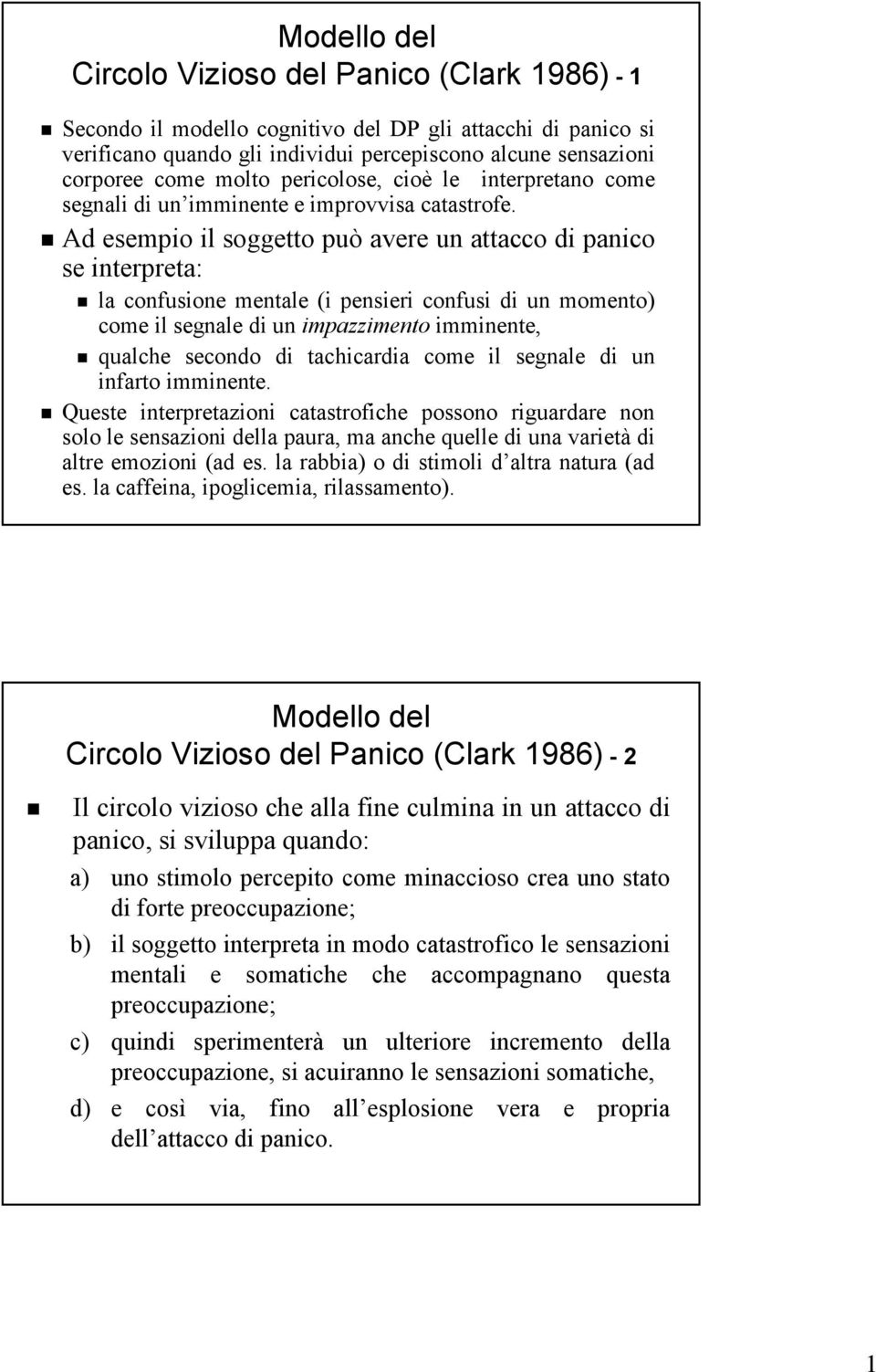 Ad esempio il soggetto può avere un attacco di panico se interpreta: la confusione mentale (i pensieri confusi di un momento) come il segnale di un impazzimento imminente, qualche secondo di