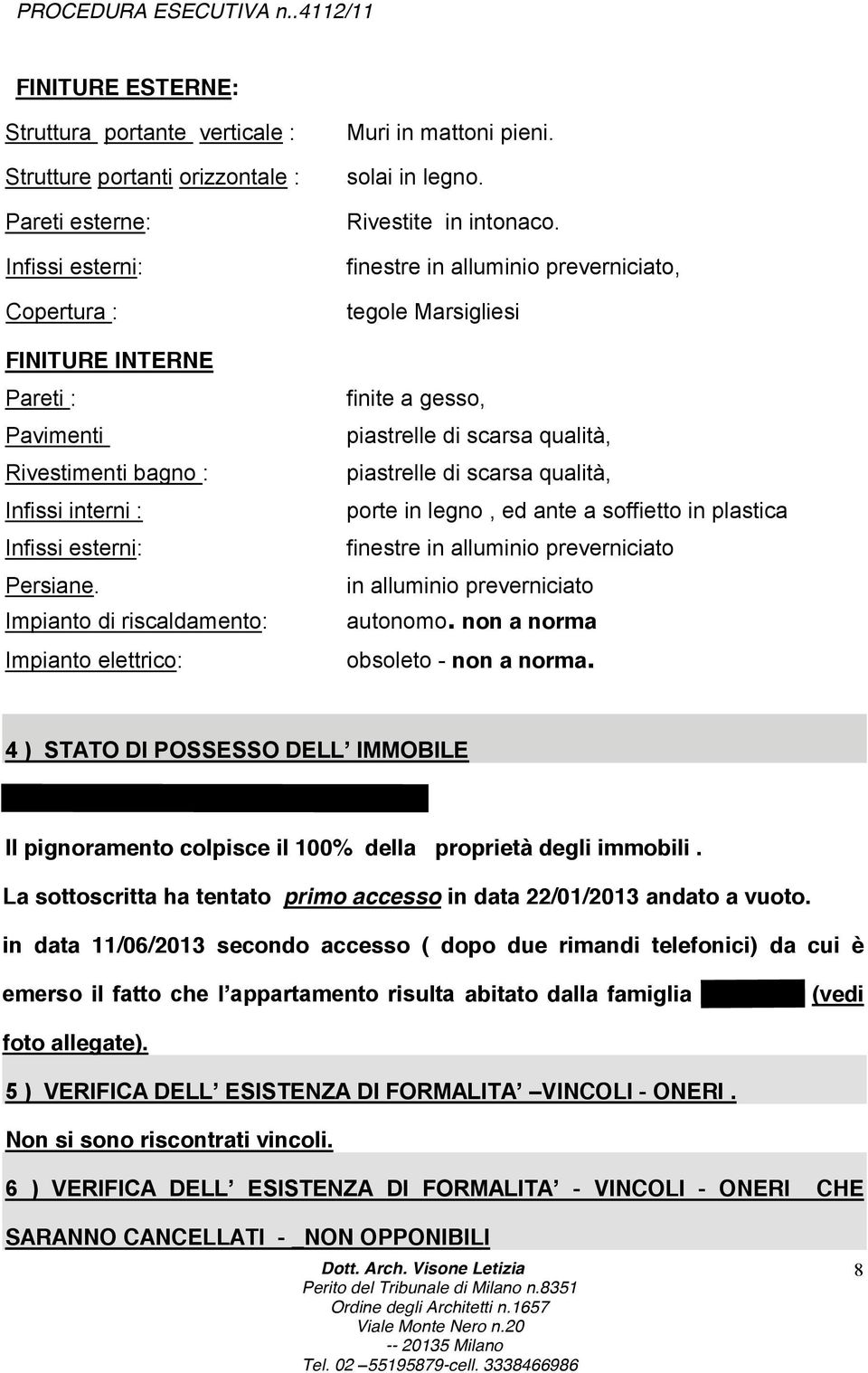 finestre in alluminio preverniciato, tegole Marsigliesi finite a gesso, piastrelle di scarsa qualità, piastrelle di scarsa qualità, porte in legno, ed ante a soffietto in plastica finestre in