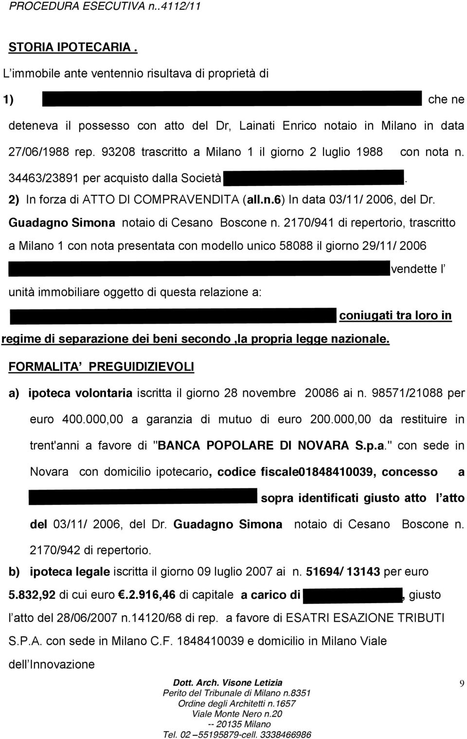 data 27/06/1988 rep. 93208 trascritto a Milano 1 il giorno 2 luglio 1988 con nota n. 34463/23891 per acquisto dalla Società A.BI.ELLE. srl con sede in Milano.