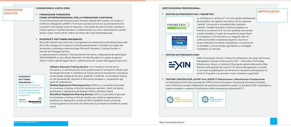 obbligatorio all INPS. I Fondi sono quindi una forma di accantonamento che consentono alle aziende iscritte di finanziare i costi diretti dei piani formativi aziendali in maniera gratuita.